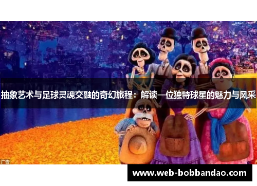 抽象艺术与足球灵魂交融的奇幻旅程：解读一位独特球星的魅力与风采