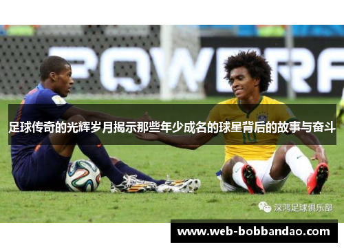 足球传奇的光辉岁月揭示那些年少成名的球星背后的故事与奋斗